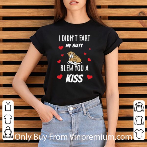 Pretty Bulldog I Didn’t Fart My Butt Blew You A Kiss shirt