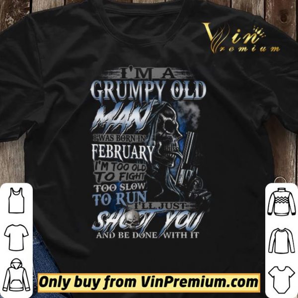 Skull I’m A Grumpy Old Man I Was Born In February I’m Too Old To Fight shirt sweater