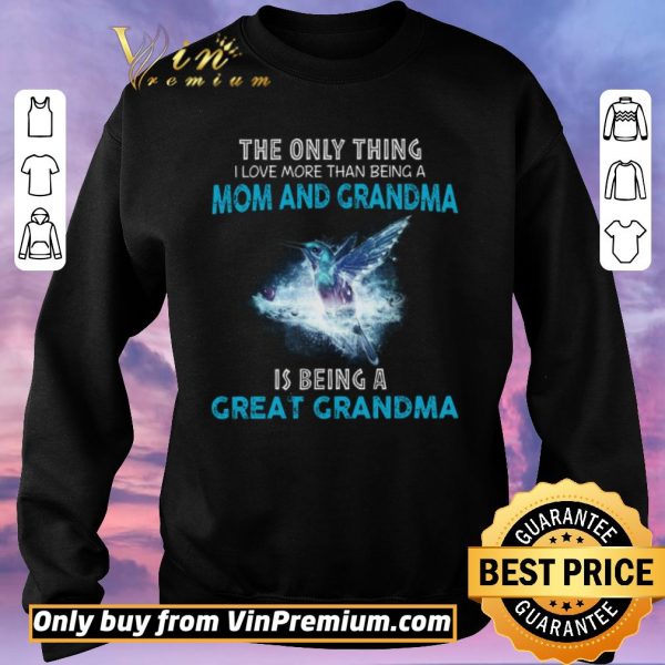 Pretty The Bird The Only Thing I Love More Than Being A Mom And Grandma shirt sweater