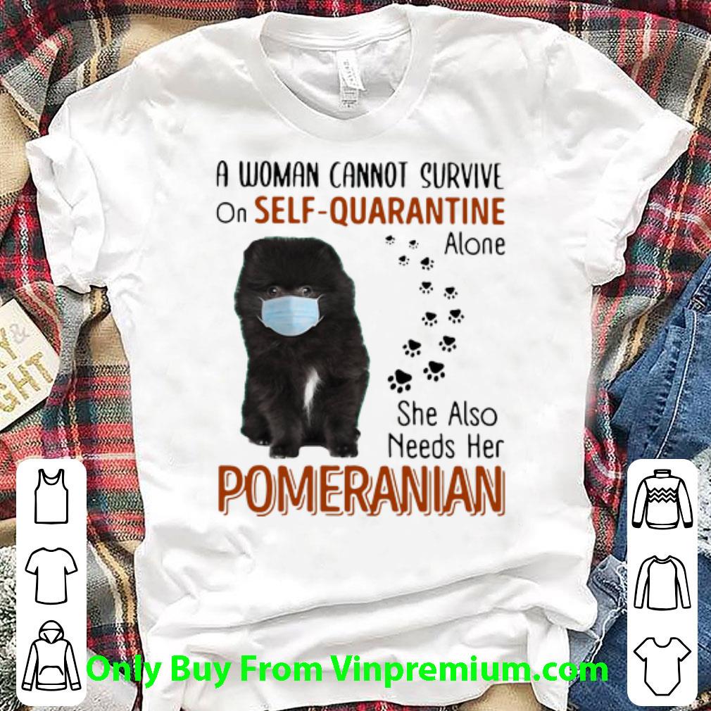 Awesome A Woman Cannot Survive On Self Quarantine Alone Pomeranian shirt