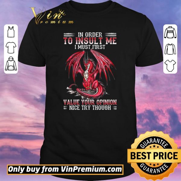 Funny Dragon In Order To Insult Me I Must First Value Your Opinion Nice Try Though shirt sweater