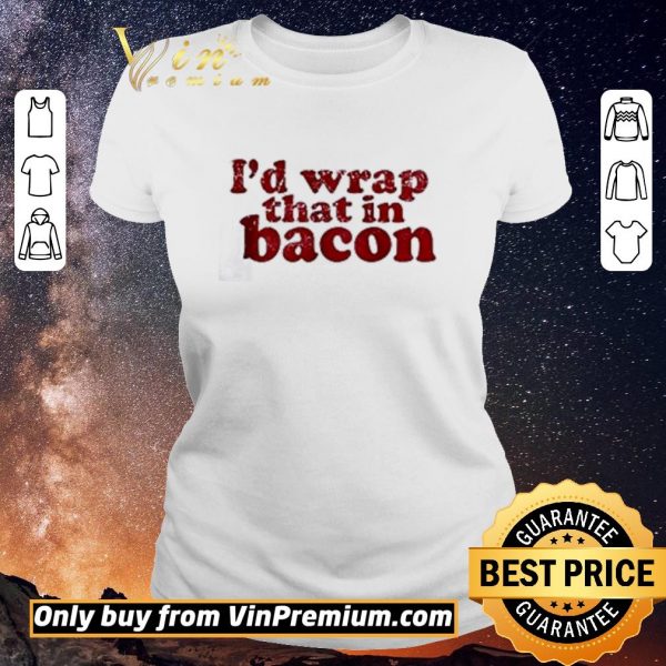 Funny I’d wrap that in bacon shirt sweater