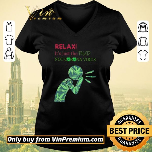 Funny Cannabis Relax It’s Just The Bud Not Corona Virus shirt sweater