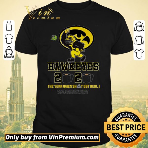 Awesome Iowa Hawkeyes 2020 the year when shit got real #quarantined shirt sweater