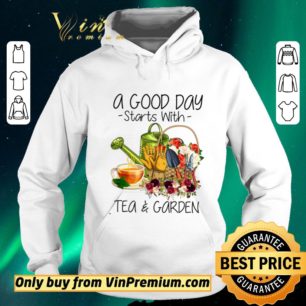Premium A Good Day Starts With Tea & Garden shirt sweater 3f0e5afc premium a good day starts with tea garden shirt sweater 4 - Premium A Good Day Starts With Tea & Garden shirt sweater