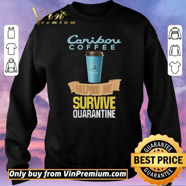 Top Caribou Coffee helping me survive quarantine Coronavirus shirt sweater