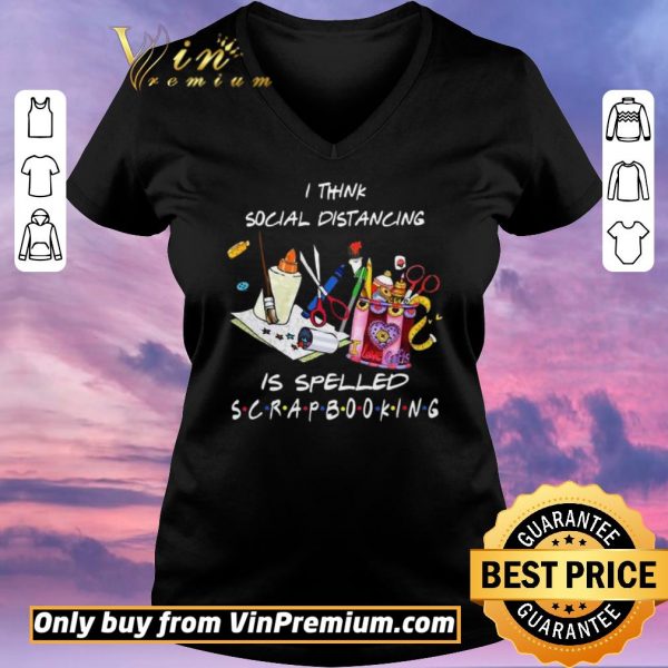 Original I think social distancing is spelled scrapbooking shirt sweater