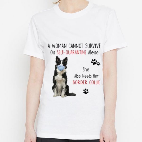 Official A Woman Cannot Survive On Self Quarantine Alone Border Collie shirt