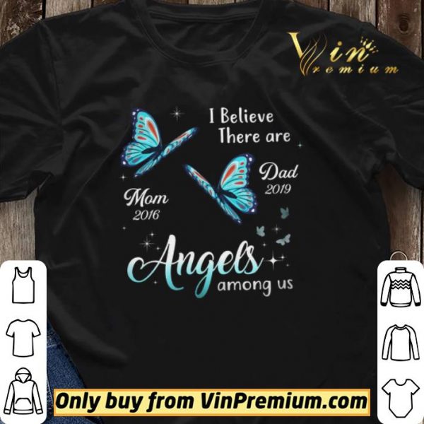 Butterfly I Believe There Are Mom 2016 Dad 2019 Angels Among Us shirt sweater