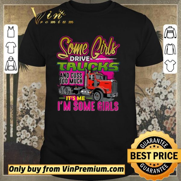 Premium Some Girl Drive Truck And Cuss Too Much It’s Me I’m Some Girls shirt sweater