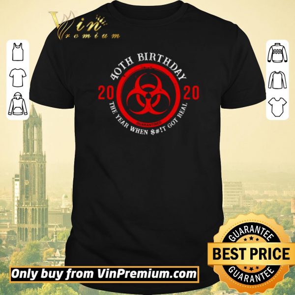 Top Biohazard Symbol 40th birthday 2020 the year when shit got real quarantined shirt sweater