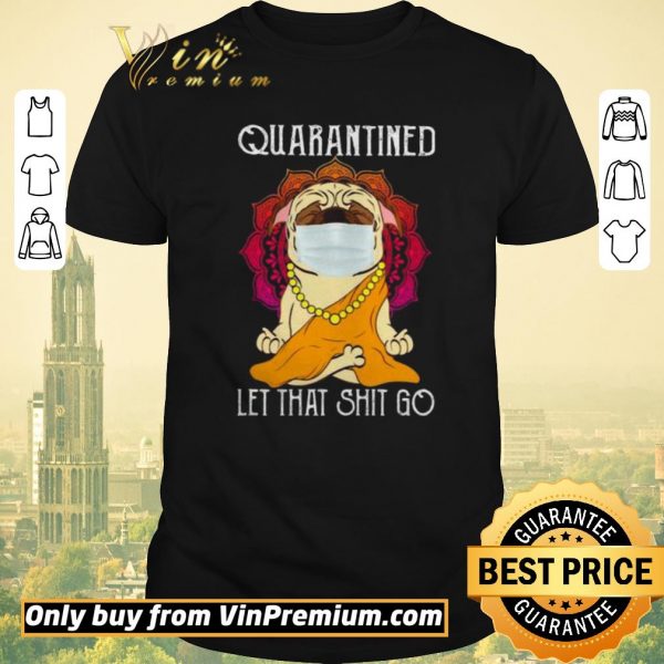Hot Buddha Pug quarantined let that shit go shirt sweater