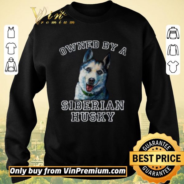 Pretty Owned By A Siberian Husky shirt sweater