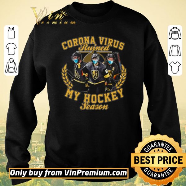 Top Vegas Golden Knights Corona virus ruined my hockey season shirt sweater