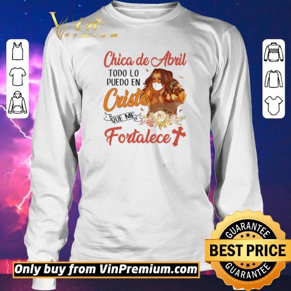 Original Chica De Abril Todo Lo Puedo En Cristo Que Me Fortalece shirt sweater