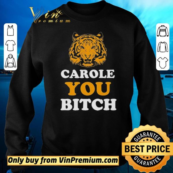 Nice Carole You Bitch Tiger Joe Exotic King shirt sweater