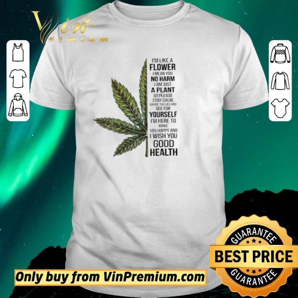 Original Cannabis I’m Like A Flower I Mean You No Harm I Am Just A Plant shirt sweater