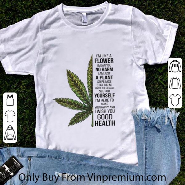 Premium I’m Like A Flower I Mean You No Harm I Am Just A Plant Cannabis shirt