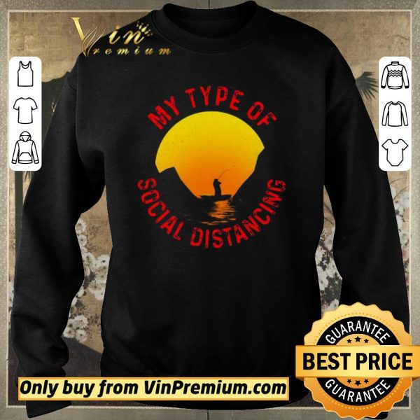 Hot Fishing my type of social distancing shirt sweater