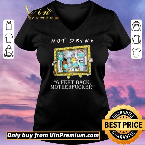 Hot RICK AND MORTY Not drink 6 feet back motherfucker shirt sweater