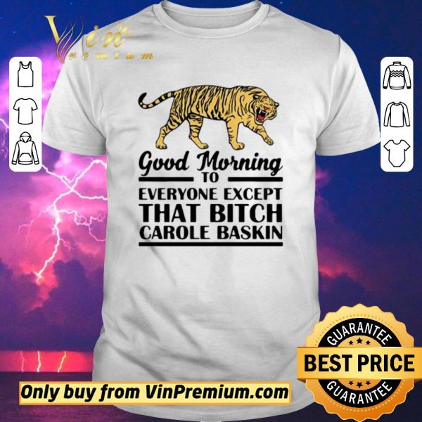 Pretty Good Morning To Everyone Except That Bitch Carole Baskin shirt sweater