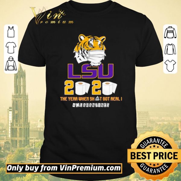 Premium LSU Tiger 2020 the year when shit got real #quarantined shirt sweater
