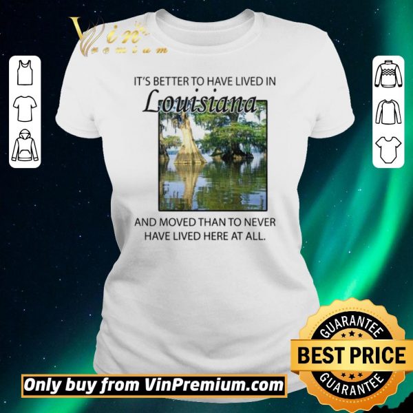 Funny Its better to have lived in Louisiana shirt sweater