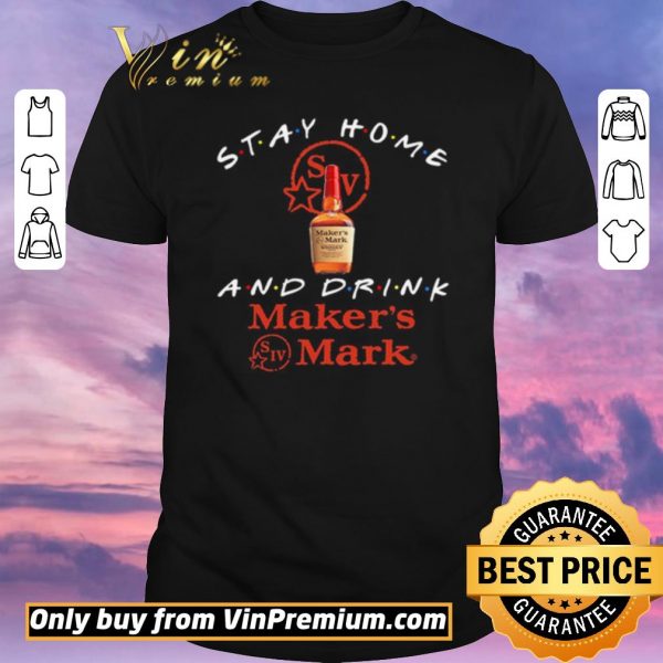 Funny Stay home and drink Maker’s Mark shirt sweater