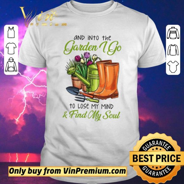 Premium And Into The Garden I Go To Lose My Mind & Find My Soul shirt sweater