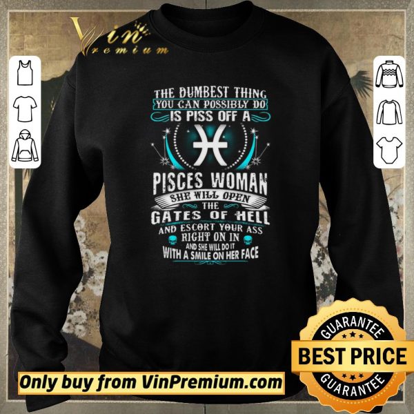 Official The Dumbesst Thing You Can Possibly Do Is Piss Off A Pisces Woman shirt sweater