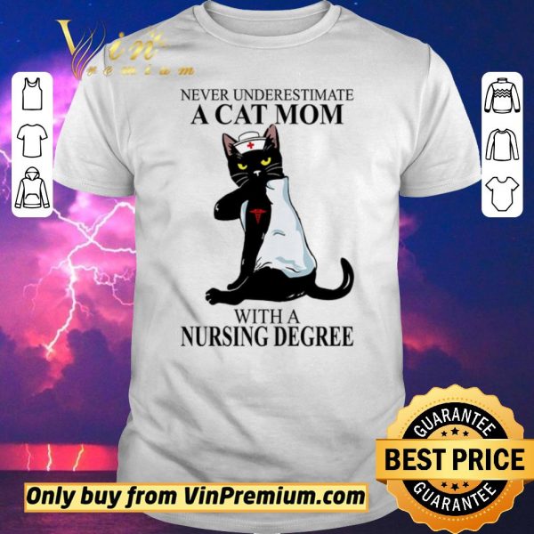 Original Never Underestimate A Cat Mom With A Nursing Degree shirt sweater