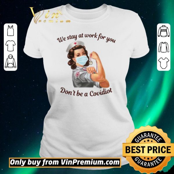 Funny We Stay At Work For You Dont Be A Covidiot Nurse shirt sweater