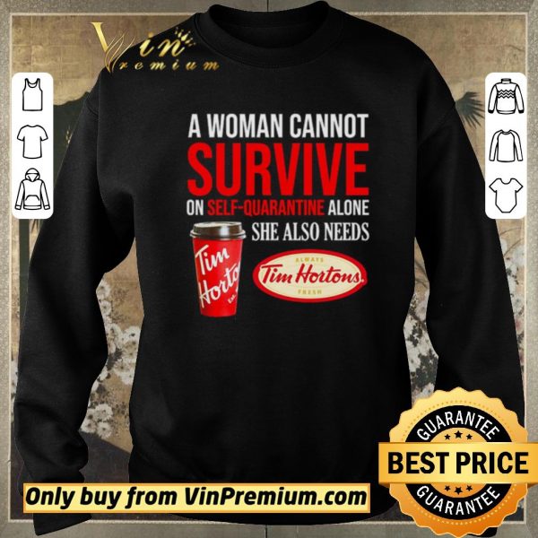 Nice A woman cannot survive on self-quarantine alone she also needs Tim Hortons shirt sweater