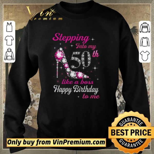Top Stepping Into My 50th Like A Boss Happy Birthday To Me shirt sweater