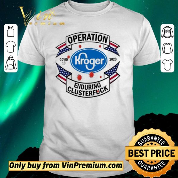 Official Kroger Operation enduring clusterfuck Covid-19 2020 shirt sweater