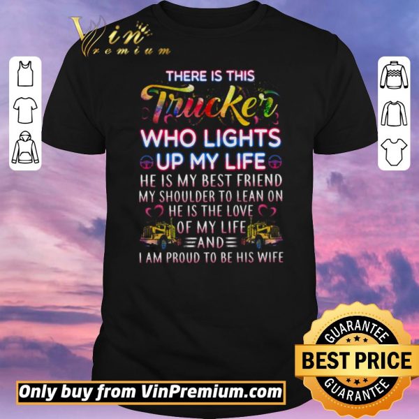 Awesome There Is This Trucker Who Lights Up My Life He Is My Best Friend shirt sweater