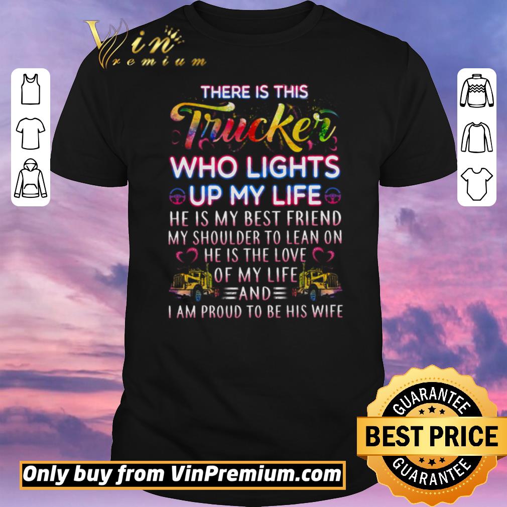 Awesome There Is This Trucker Who Lights Up My Life He Is My Best Friend shirt sweater