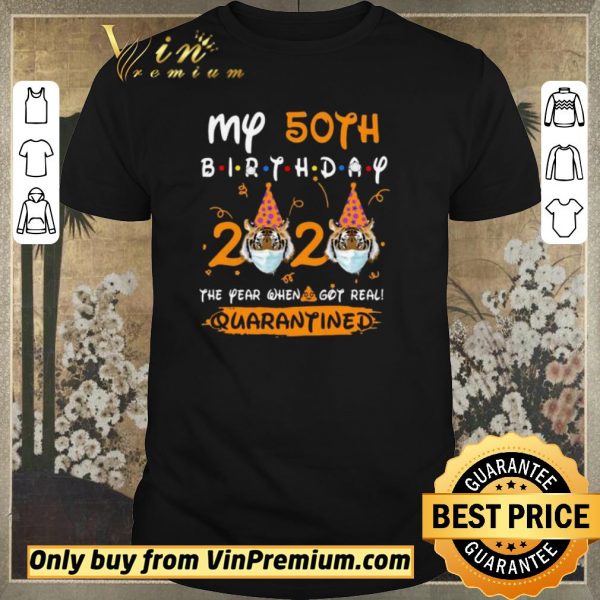 Funny Tiger My 50th birthday 2020 the year when shit got real quarantined shirt sweater
