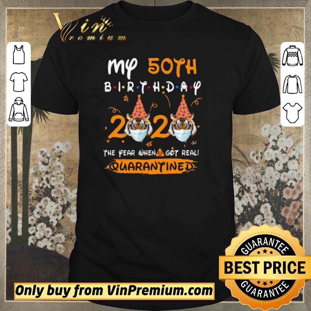 Funny Tiger My 50th birthday 2020 the year when shit got real quarantined shirt sweater