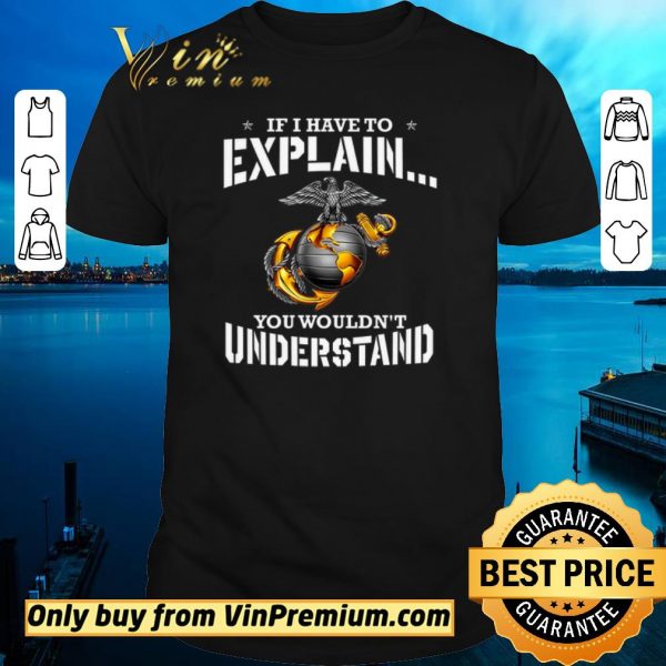 Premium Ega Marines If I Have To Explain You Wouldn’t Understand shirt sweater
