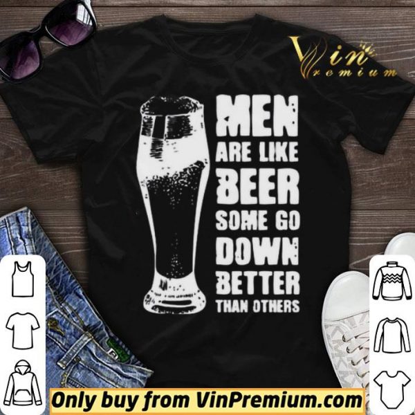 Men Are Like Beer Some Go Down Better Than Others shirt sweater