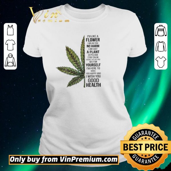 Original Cannabis I’m Like A Flower I Mean You No Harm I Am Just A Plant shirt sweater