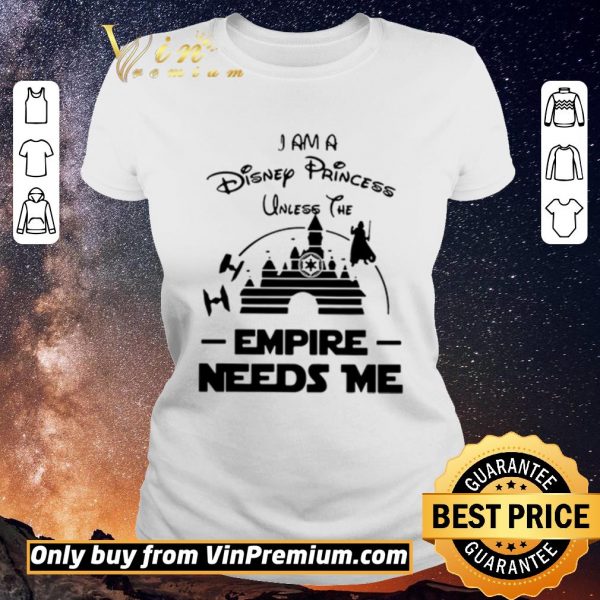 Official I Am A Disney Princess Unless The Empire Needs Me shirt sweater
