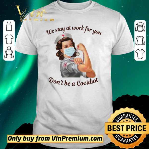 Funny We Stay At Work For You Dont Be A Covidiot Nurse shirt sweater