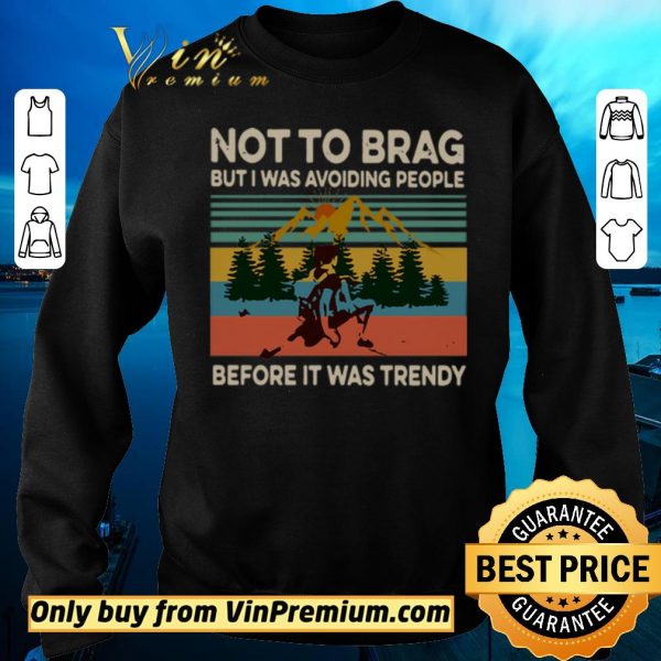 Official Not To Brag But I Was Avoiding People Before It Was Trendy Vintage shirt sweater
