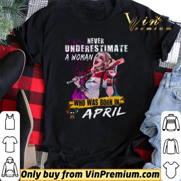 Harley Quinn Never Underestimate A Woman Who Was Born In April shirt sweater