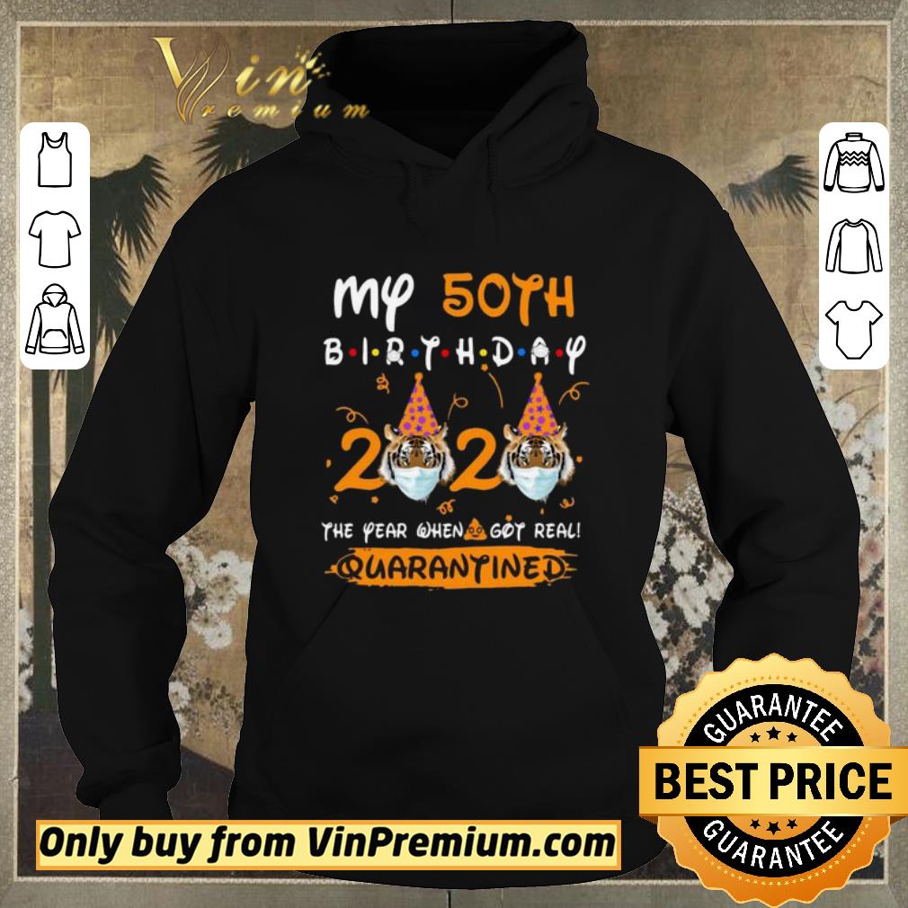 Funny Tiger My 50th birthday 2020 the year when shit got real quarantined shirt sweater 677d0646 funny tiger my 50th birthday 2020 the year when shit got real quarantined shirt sweater 4 - Funny Tiger My 50th birthday 2020 the year when shit got real quarantined shirt sweater