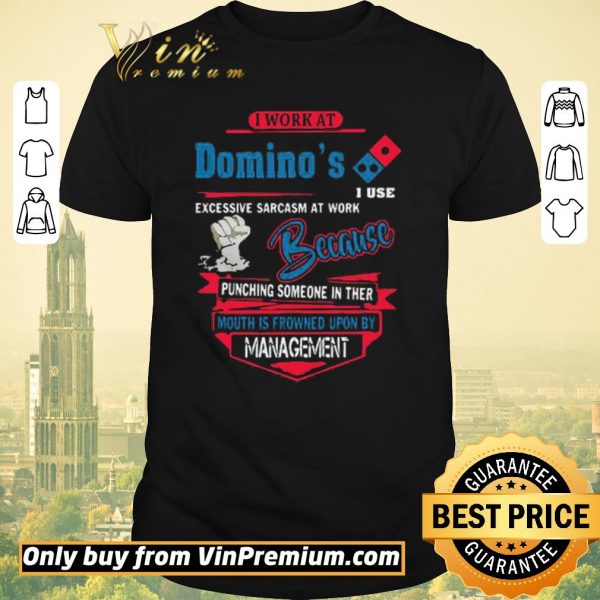 Top I work at Domino’s i use excessive sarcasm at work because punching shirt sweater