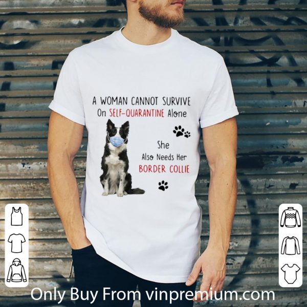 Nice A Woman Cannot Survive On Self-Quarantine Alone Border Collie shirt