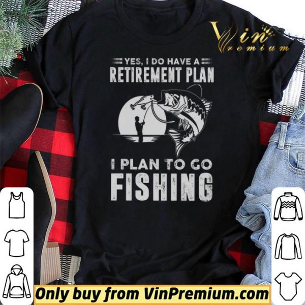 Yes I Do Have A Retirement Plan I Plan To Go Fishing shirt sweater